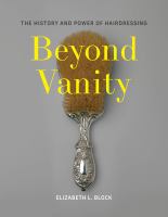 Beyond Vanity : The History And Power Of Hairdressing 