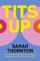 Tits Up : What Sex Workers, Milk Bankers, Plastic Surgeons, Bra Designers, And Witches Tell Us About Breasts 