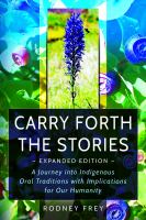 Carry Forth The Stories : A Journey Into Indigenous Oral Traditions With Implications For Our Humanity 