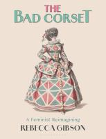 The Bad Corset : A Feminist Reimagining 