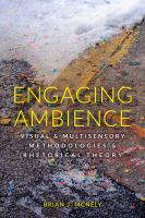 Engaging Ambience : Visual And Multisensory Methodologies And Rhetorical Theory 