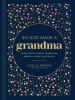 link to So God Made a Grandma : Caring, Faithful, Creative, Devoted, Wise, Generous, Resilient--Just Like You in the TCC library catalog