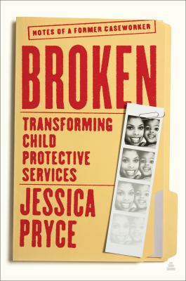 Broken : transforming child protective services : notes of a former caseworker
