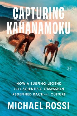 cover of Capturing Kahanamoku : how a surfing legend and a scientific obsession redefined race and culture 