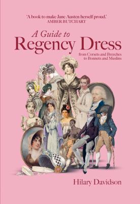 cover of A guide to Regency dress : from corsets and breeches to bonnets and muslins 