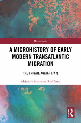 cover of A microhistory of early modern transatlantic migration : the frigate Agata (1747) 