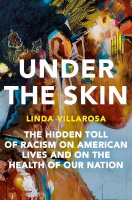 cover of Under the skin : the hidden toll of racism on American lives and on the health of our nation