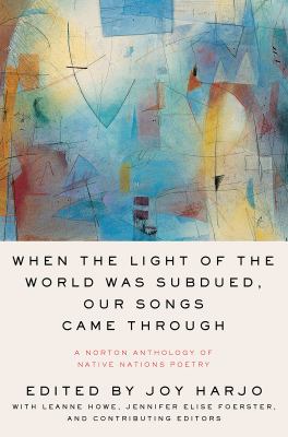 cover of When the light of the world was subdued, our songs came through : a Norton anthology of Native Nations poetry