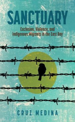 Sanctuary : exclusion, violence, and Indigenous migrants in the East Bay