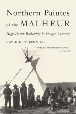 Northern Paiutes of the Malheur : high desert reckoning in Oregon Country