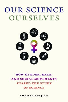 Our science, ourselves : how gender, race, and social movements shaped the study of science