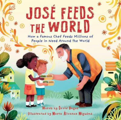 José feeds the world : how a famous chef feeds millions of people in need around the world