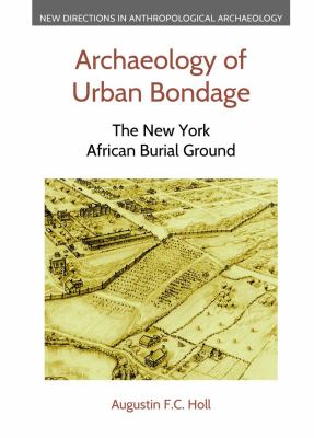 Archaeology of urban bondage : the New York African Burial Ground