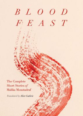 cover of Blood feast : the complete short stories of Malika Moustadraf 