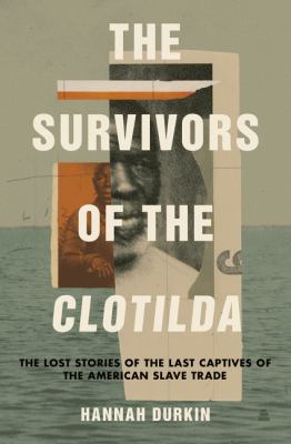 cover of The survivors of the Clotilda : the lost stories of the last captives of the American slave trade