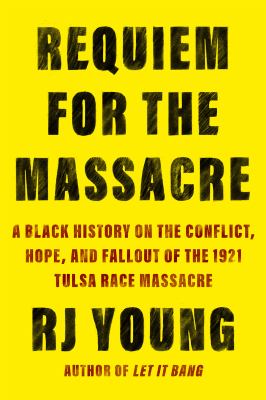 cover of Requiem for the massacre : a Black history on the conflict, hope, and fallout of the 1921 Tulsa Race Massacre