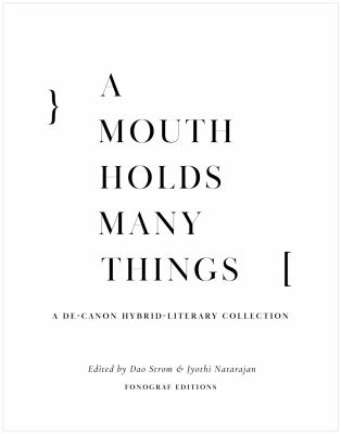 A mouth holds many things : a de-canon hybrid-literary collection